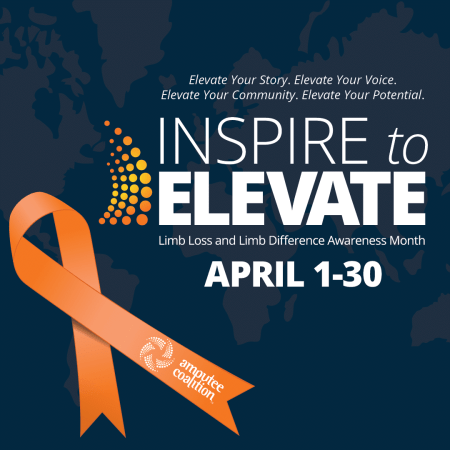 Graphic on Limb Loss and Limb Difference Awareness Month, which is celebrated each April. The theme for 2023 is "Inspire to Elevate." Elevate your story. Elevate your Voice. Elevate your community. Elevate your potential.