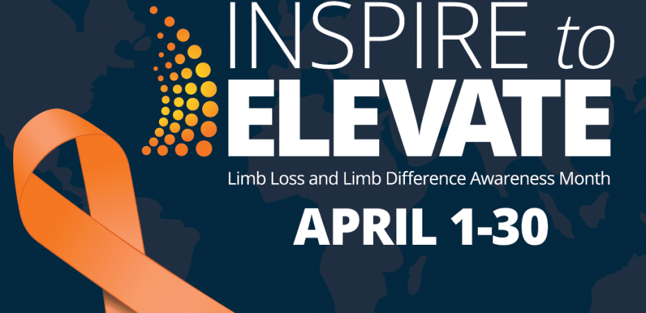 Graphic on Limb Loss and Limb Difference Awareness Month, which is celebrated each April. The theme for 2023 is "Inspire to Elevate." Elevate your story. Elevate your Voice. Elevate your community. Elevate your potential.