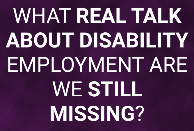 Blog title: what real talk about disability employment are we still missing?