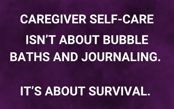 Caregiver self-care isn't about bubble baths and journaling. it's about survival.